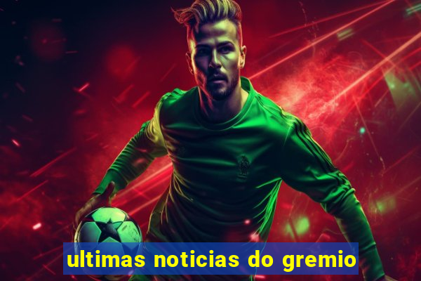 ultimas noticias do gremio